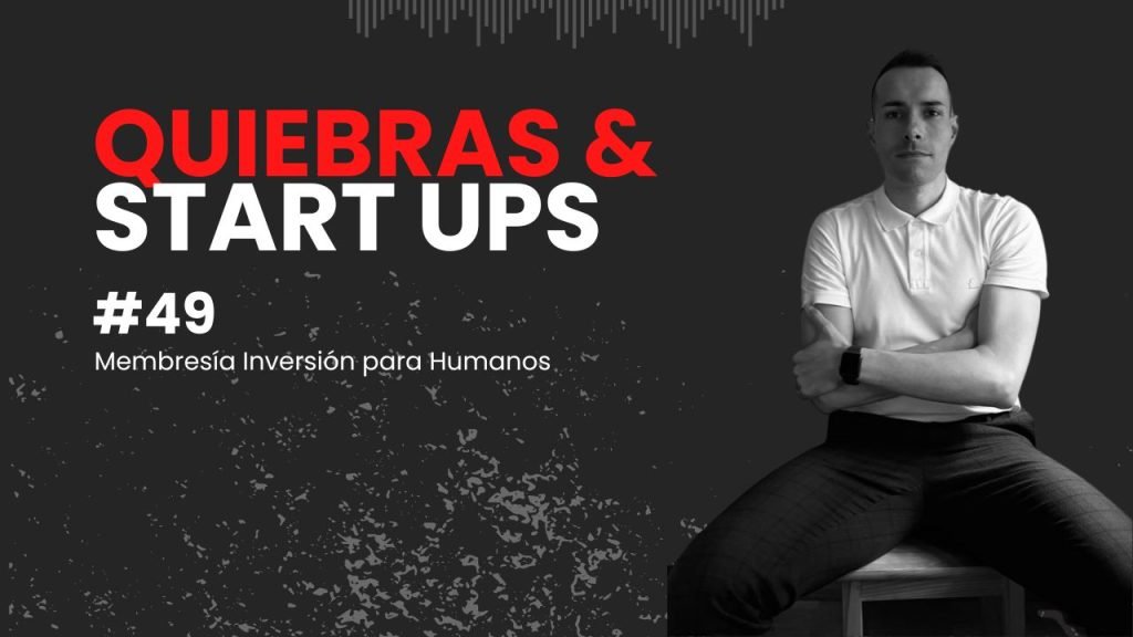Quiebras y Start Ups membresía inversión para humanos