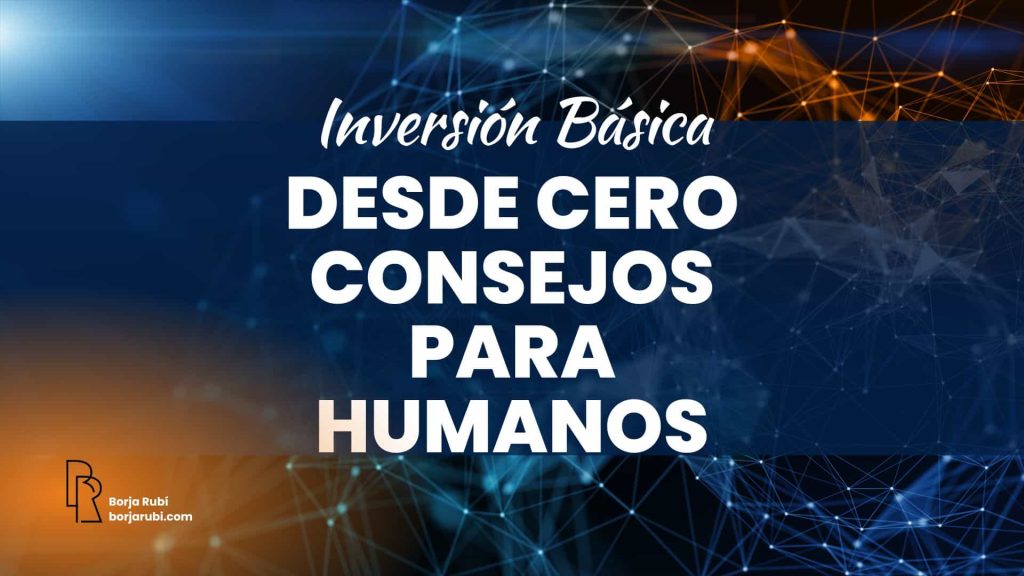 Curso de inversión básica desde cero. Consejos para humanos con Borja Rubi